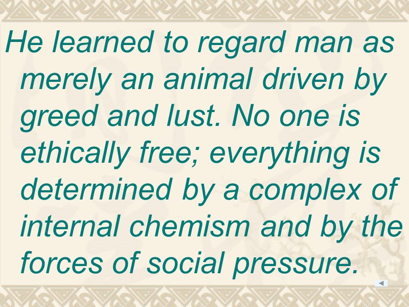 He learned to regard man as merely an animal driven by greed and lust.